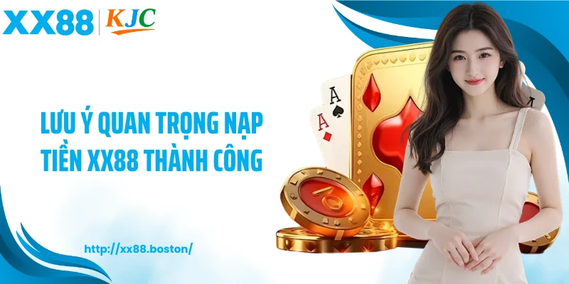 Lưu ý quan trọng nạp tiền XX88 thành công