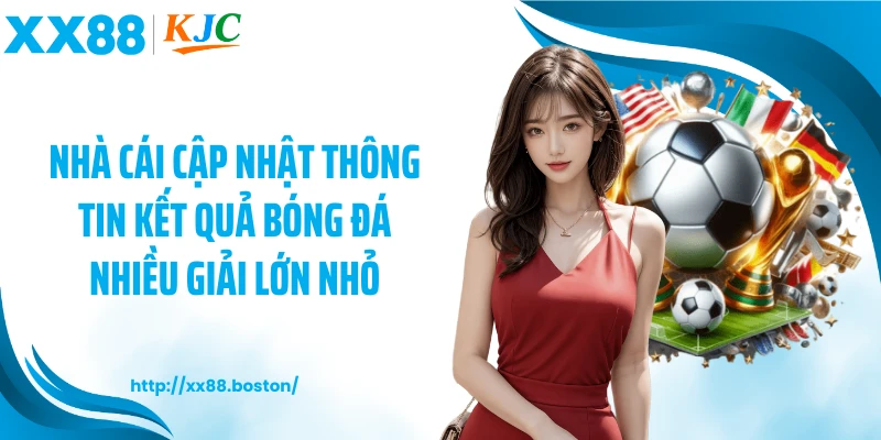 Nhà cái cập nhật thông tin kết quả bóng đá nhiều giải lớn nhỏ